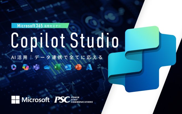 Microsoft × PSC共催セミナー｜生成AI活用セミナー！Microsoft Copilot Studio で業務効率化