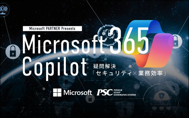 Microsoft 主催セミナー｜Microsoft 365 Copilot「業務効率化×セキュリティ」の両立