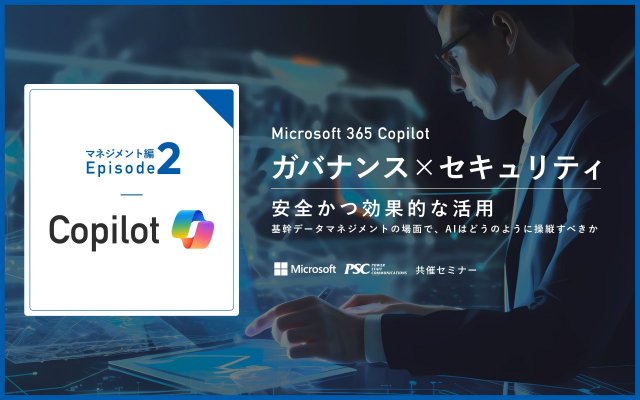 【Copilot Ep2】データガバナンスとセキュリティ強化 〜基幹データマネジメントの場面で、AIはどのように操縦すべきか〜｜Microsoft × PSC共催セミナー