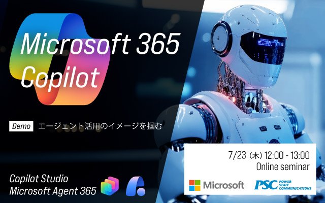 Microsoft × PSC 共催セミナー｜Microsoft 365 Copilot最新情報とエージェント活用の最前線　新機能紹介からデモ、AIエージェントの管理・統制、導入支援までを一気に理解