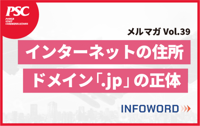 【話題のITトレンド】Web必須知識！毎分目にするドメイン「.jpの正体」 ー Vol.39 ー