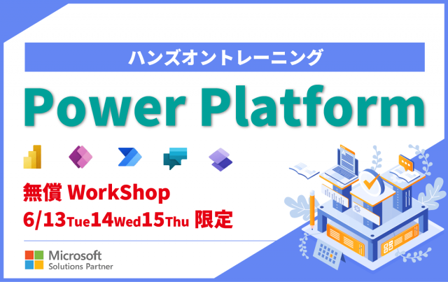 Power Platform【6/13（火）14（水）15（木）限定｜無償WorkShop】利活用ハンズオントレーニング！